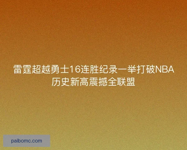 雷霆超越勇士16连胜纪录一举打破NBA历史新高震撼全联盟