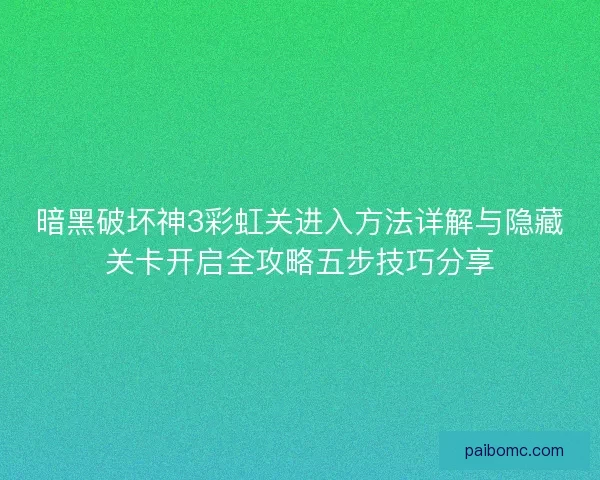 暗黑破坏神3彩虹关进入方法详解与隐藏关卡开启全攻略五步技巧分享